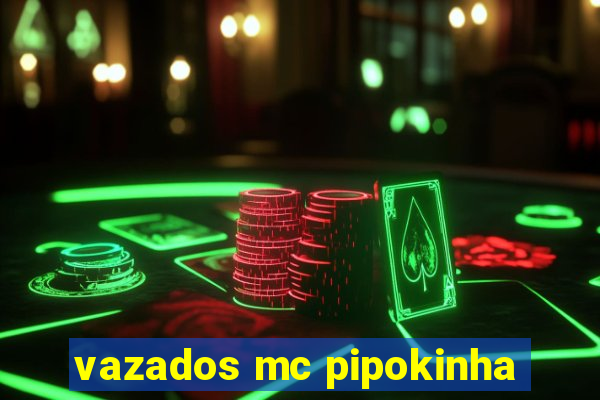 vazados mc pipokinha